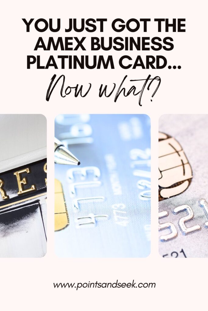 you just got the american express business platinum card, now what?
